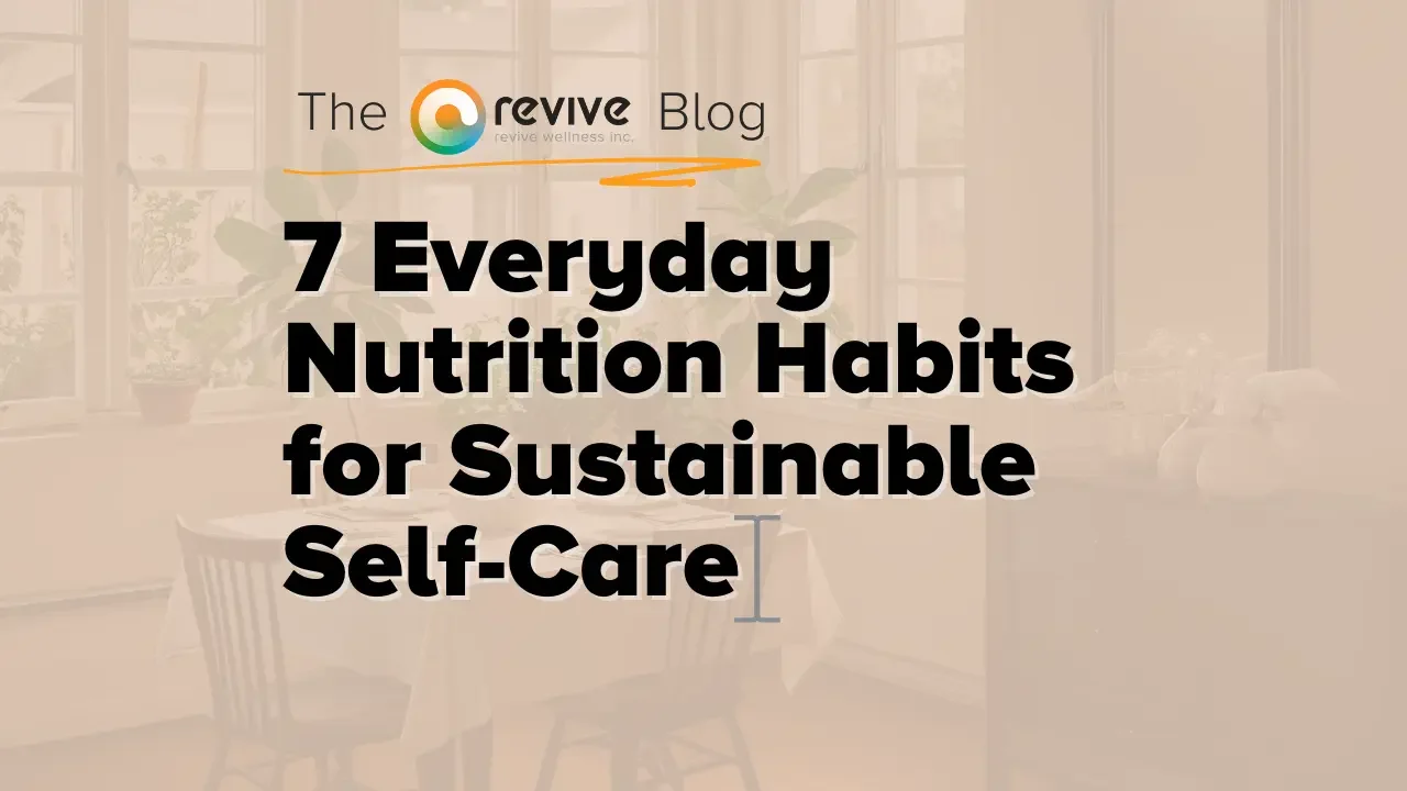 An image with text reads '7 Everyday Nutrition Habits for Sustainable Self-Care' over a softly lit dining room background. Revive Blog logo at the top.